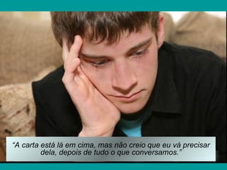 “A carta está lá em cima, mas não creio que eu vá precisar
         dela, depois de tudo o que conversamos.”
 