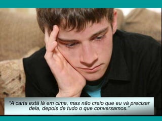 “A carta está lá em cima, mas não creio que eu vá precisar
         dela, depois de tudo o que conversamos.”
 