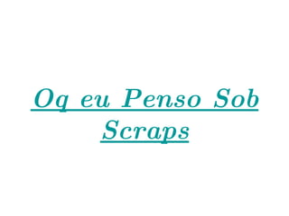Oq eu Penso Sob Scraps 