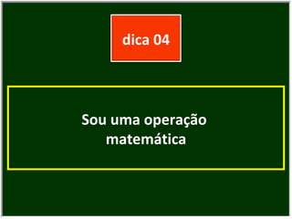 Sou uma operação  matemática dica 04 