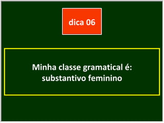 Minha classe gramatical é: substantivo feminino dica 06 