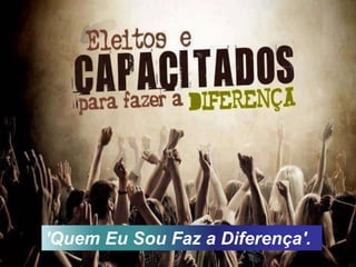 'Quem Eu Sou Faz a Diferença'.
 
