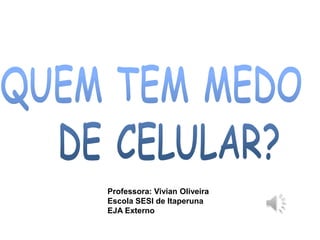 Professora: Vivian Oliveira
Escola SESI de Itaperuna
EJA Externo

 