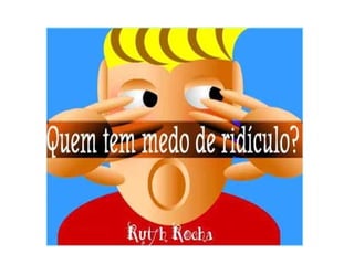 Quem tem medo do ridículo?   Ruth Rocha