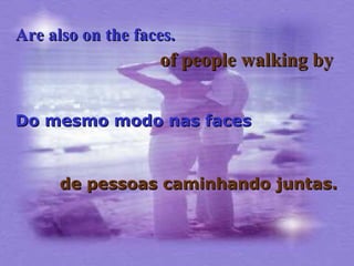Are also on the faces.   Do mesmo modo nas faces   of people walking by de pessoas caminhando juntas. 