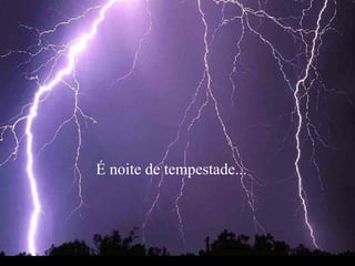 É noite de tempestade...
 