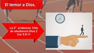 El temor a Dios.
La 2° evidencia: Vida
de obediencia Dios 2
Cor 5:9-11
 