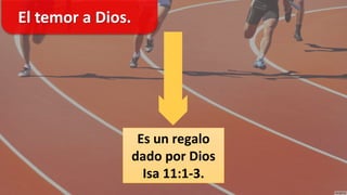 El temor a Dios.
Es un regalo
dado por Dios
Isa 11:1-3.
 