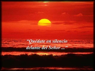 “ Quédate en silencio  delante del Señor ..."   