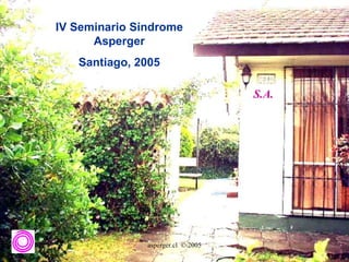 IV Seminario Síndrome
      Asperger
   Santiago, 2005

                                    S.A.




               asperger.cl © 2005
 
