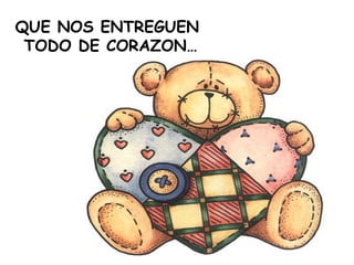 QUE NOS ENTREGUEN  TODO DE CORAZON… 