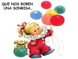 QUE NOS ROBEN  UNA SONRISA… 