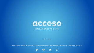 BARCELONA · BOGOTÁ· BOSTON · CIUDAD DE PANAMÁ · LIMA · MADRID · MÉXICO D.F. · SANTIAGO DE CHILE
acceso.com
 