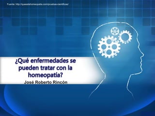 Fuente: http://queeslahomeopatia.com/pruebas-cientificas/ 
José Roberto Rincón 
 
