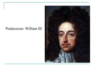 Predecessor- William III