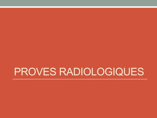 PROVES RADIOLOGIQUES
 