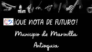 ¡QUE NOTA DE FUTURO!
Municipio de Marinilla
Antioquia
 