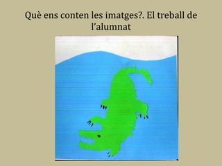 Què ens conten les imatges?. El treball de
               l’alumnat
 