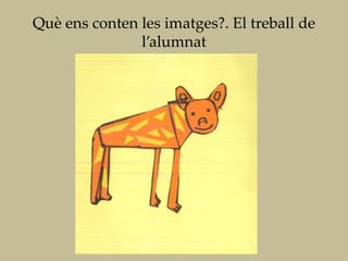 Què ens conten les imatges?. El treball de
               l’alumnat
 