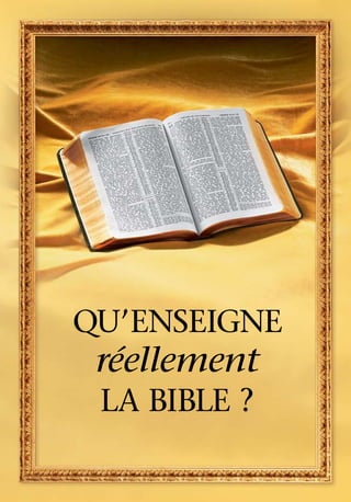 QU’ENSEIGNE LA BIBLE ?
                         QU’ENSEIGNE
                            ´
                          reellement
                          LA BIBLE ?
   bh-F
 