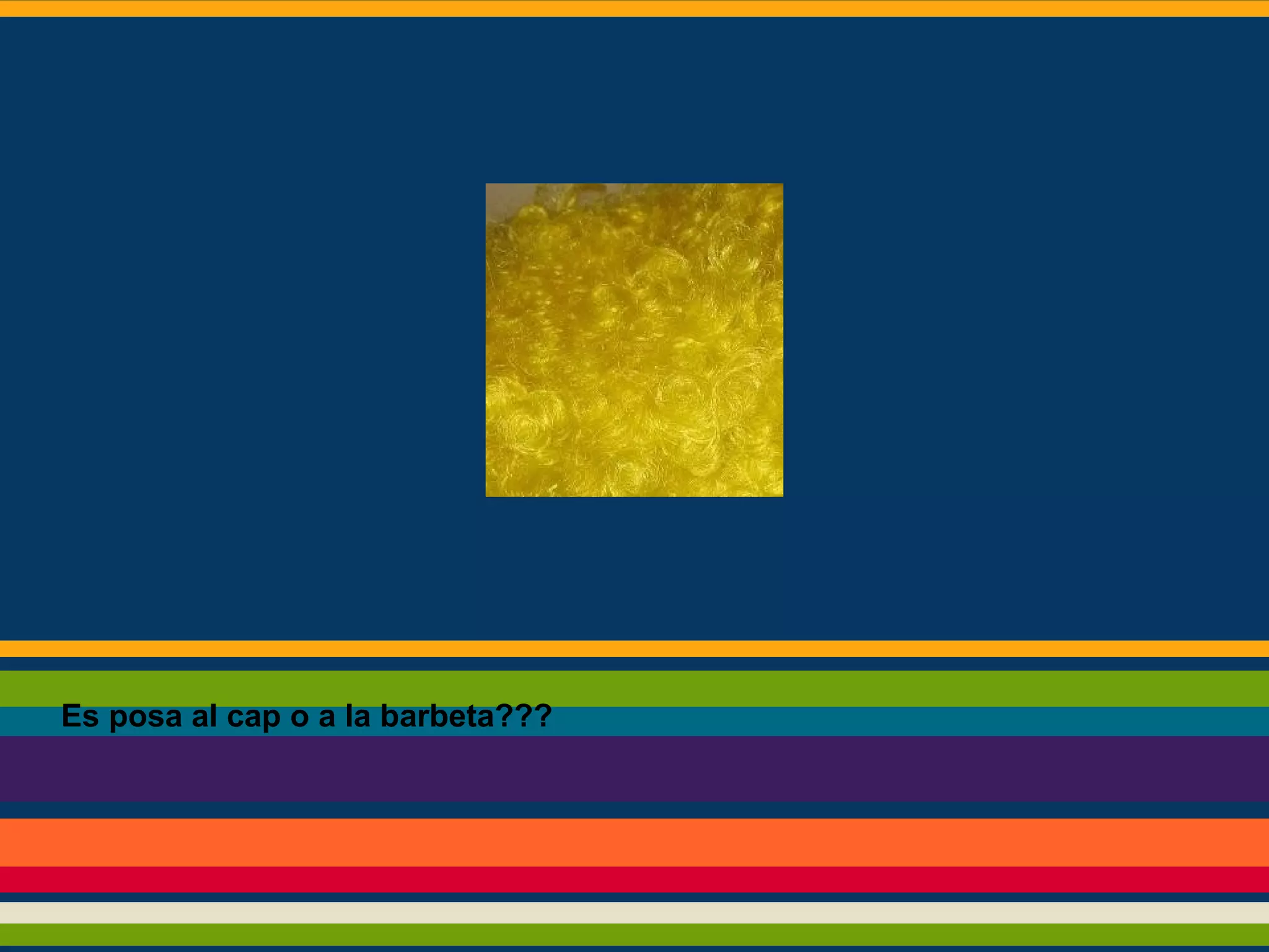 Es posa al cap o a la barbeta???

 