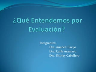 Integrantes:
       Dra. Anabel Clavijo
       Dra. Carla Aramayo
       Dra. Shirley Caballero
 