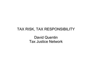 TAX RISK, TAX RESPONSIBILITY
David Quentin
Tax Justice Network
 