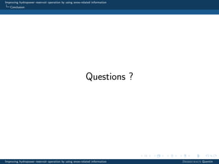 Improving hydropower reservoir operation by using snow-related information
Conclusion
Questions ?
Improving hydropower reservoir operation by using snow-related information Desreumaux Quentin
 