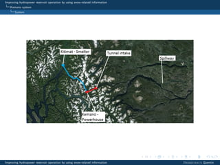 Improving hydropower reservoir operation by using snow-related information
Kemano system
System
Improving hydropower reservoir operation by using snow-related information Desreumaux Quentin
 