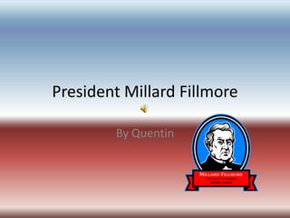 President Millard Fillmore By Quentin 