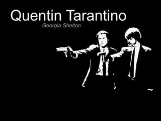 Quentin Tarantino 
Georgia Shelton 
 