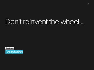 17

Don’t reinvent the wheel...

 