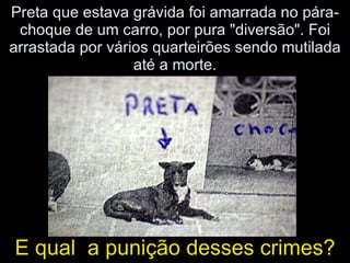 Preta que estava grávida foi amarrada no pára-choque de um carro, por pura "diversão". Foi arrastada por vários quarteirões sendo mutilada até a morte. E qual  a punição desses crimes? 