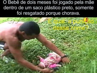 O Bebê de dois meses foi jogado pela mãe dentro de um saco plástico preto, somente foi resgatado porque chorava. E qual  a punição desse crime? 
