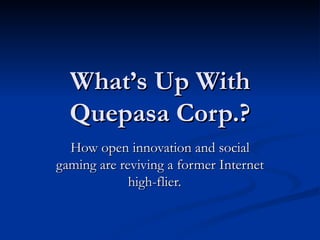 What’s Up With Quepasa Corp.? How open innovation and social gaming are reviving a former Internet high-flier.  