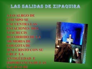 LAS SALIDAS DE ZIPAQUIRAA LO ALRGO DE LTIEMPO SE ENCUENTRA LAS ESTACIONES  DEL VIACRUCIS RECORRIDO DE LA MEMORIA DE GOLGOTA DE JESUCRISTO CON SU CRUZ  LA ANTIGÜEDAD  E IMPORTANCIA DE LAS SALIDAS DE ZIPAQUIRAEN LA VISITA QUE SE HIZO FUE  EN 1801