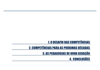 2. COMPETÊNCIAS PARA AS PRÓXIMAS DÉCADAS
1. O DESAFIO DAS COMPETÊNCIAS
4. CONCLUSÕES
3. AS PEDAGOGIAS DE NOVA GERAÇÃO

 