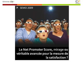  SEMO 2009
Le Net Promoter Score, ou
véritable avancée pour la mesure de
la satisfaction ?
 