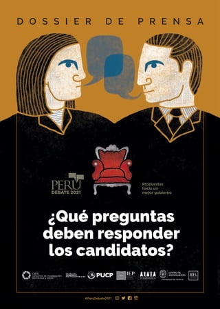 ¿Qué preguntas
deben responder
los candidatos?
D O S S I E R D E P R E N S A
#PerúDebate2021
Propuestas
hacia un
mejor gobierno
 