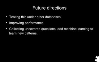 Future directions
●
Testing this under other databases
●
Improving performance
●
Collecting uncovered questions, add machi...