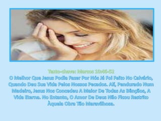 Texto-chave: Marcos 10:46-52 O Melhor Que Jesus Podia Fazer Por Nós Já Foi Feito No Calvário, Quando Deu Sua Vida Pelos Nossos Pecados. Alí, Pendurado Num Madeiro, Jesus Nos Concedeu A Maior De Todas As Bênçãos, A Vida Eterna. No Entanto, O Amor De Deus Não Ficou Restrito Àquela Obra Tão Maravilhosa. 