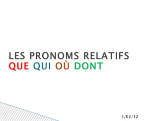 LES PRONOMS RELATIFS QUE   QUI   OÙ  DONT 