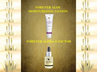 FOREVER ALOE
MOISTURIZING LOTION




FOREVER ALPHA-E FACTOR
 