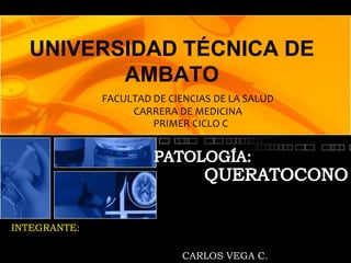 UNIVERSIDAD TÉCNICA DE
         AMBATO
              FACULTAD DE CIENCIAS DE LA SALUD
                   CARRERA DE MEDICINA
                       PRIMER CICLO C




INTEGRANTE:

                            CARLOS VEGA C.
 