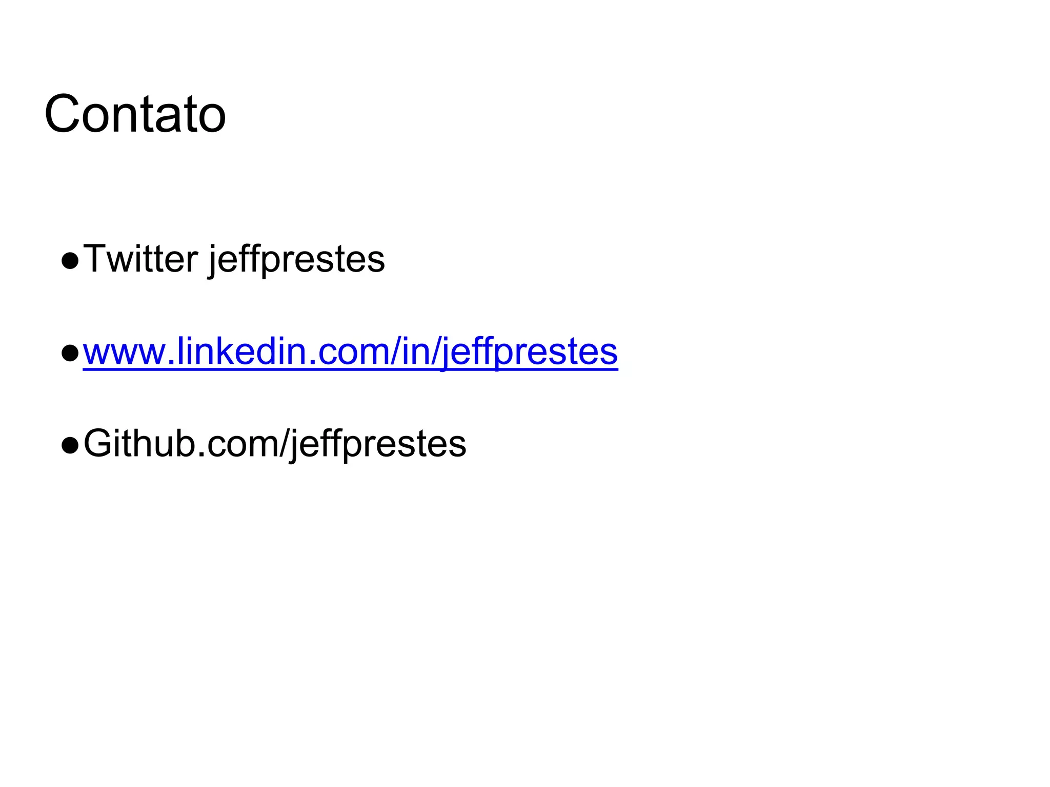 Contato ●Twitter jeffprestes ●www.linkedin.com/in/jeffprestes ●Github.com/jeffprestes 