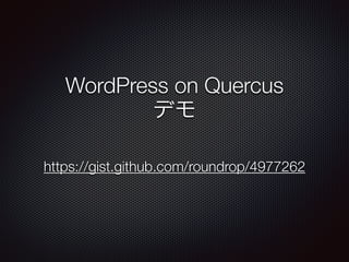 WordPress on Quercus
デモ
!
https://gist.github.com/roundrop/4977262
 