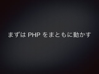 まずは PHP をまともに動かす
 