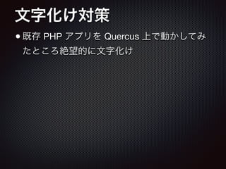 文字化け対策
•既存 PHP アプリを Quercus 上で動かしてみ
たところ絶望的に文字化け
 