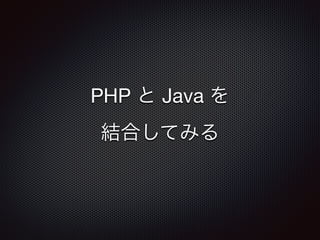 PHP と Java を

結合してみる
 