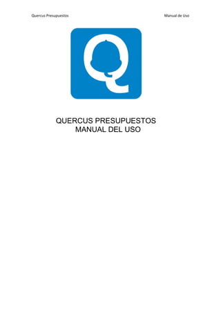 Quercus Presupuestos Manual de Uso
2
QUERCUS PRESUPUESTOS
MANUAL DEL USO
 